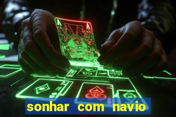 sonhar com navio no jogo do bicho